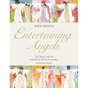Entertaining Angels: True Stories and Art Inspired by Divine Encounters -- Anne